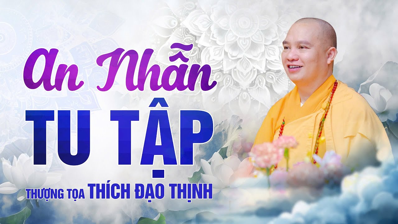An nhẫn tu tập được nhiều lợi lạc | Thượng Tọa Thích Đạo Thịnh