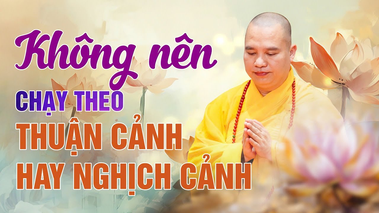 Bài giảng ý nghĩa Không nên chạy theo thuận cảnh hay nghịch cảnh | Thượng Tọa Thích Đạo Thịnh