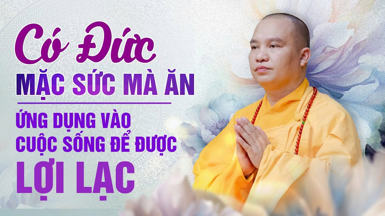Có Đức Mặc Sức Mà Ăn - ứng dụng vào cuộc sống để được lợi lạc | Thượng Tọa Thích Đạo Thịnh