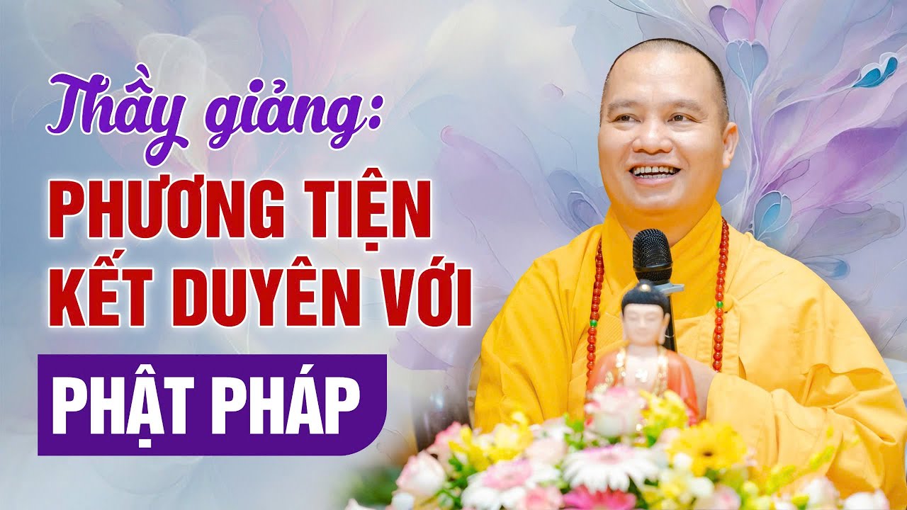 Thầy giảng: Phương tiện kết duyên với Phật pháp | Thượng Tọa Thích Đạo Thịnh