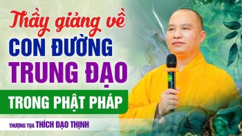 Thầy giảng về Con đường Trung Đạo trong Phật...
