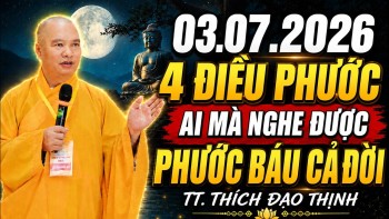 (03.07.2026) 4 ĐIỀU PHƯỚC Ai Mà Nghe Được Hưởng Phước Báu Cả Đời - TT. Thích Đạo Thịnh
