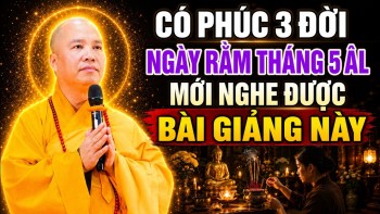 CÓ PHÚC 3 ĐỜI NGÀY RẰM THÁNG 5 ÂM LỊCH MỚI NGHE ĐƯỢC BÀI GIẢNG NÀY 