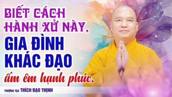 ĐỪNG BỎ QUA! Biết cách hành xử này, gia đình khác đạo vẫn ấm êm hạnh phúc | Thầy Thích Đạo Thịnh