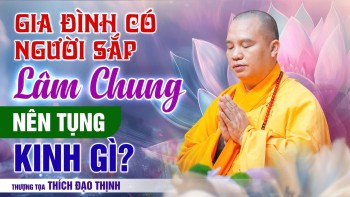 Gia đình có người sắp lâm chung nên tụng kinh gì?| Thầy Thích Đạo Thịnh