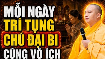 Mỗi Ngày Trì Chú Đại Bi Không Biết Điều Này Cũng Vô Ích (nên nghe) - TT. Thích Đạo Thịnh
