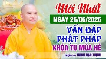 Mới nhất Ngày 26/06/2026 Vấn Đáp Phật Pháp Khóa Tu Mùa Hè | Thầy Thích Đạo Thịnh