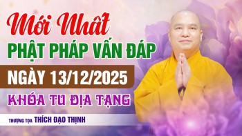 Mới nhất Phật Pháp Vấn Đáp Ngày 13/12/2025 Khóa Tu Địa Tạng | Thầy Thích Đạo Thịnh