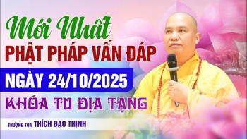 Mới Nhất Phật Pháp Vấn Đáp Ngày 24/10/2025 Khóa Tu Địa Tạng | Thầy Thích Đạo Thịnh