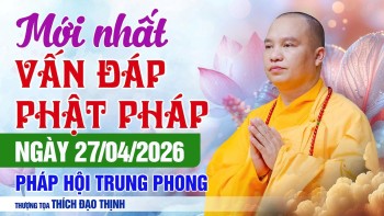 MỚI NHẤT! Vấn Đáp Phật Pháp 27/04/2026 Pháp Hội Trung Phong | Thầy Thích Đạo Thịnh