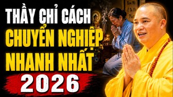 Nghe Thầy Chỉ Cách CHUYỂN NGHIỆP NHANH NHẤT 2026 (cực hiệu quả) - TT. Thích Đạo Thịnh