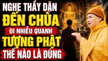 Nghe Thầy Dặn Khi Đến Chùa ĐI NHIỄU QUANH TƯỢNG PHẬT Thế Nào Là Đúng Pháp? - TT. Thích Đạo Thịnh