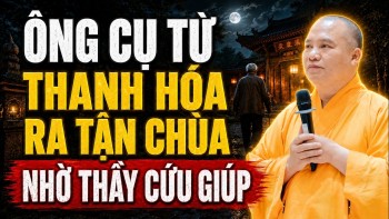 Ông Cụ Từ Thanh Hóa Ra Tận Chùa Nhờ Thầy Cứu Giúp Cả Dòng Họ (Chuyện Có Thật 100% ) - TT. Đạo Thịnh