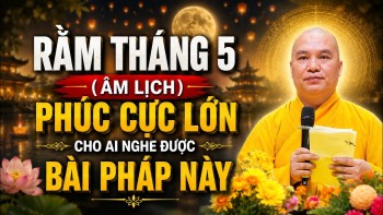 RẰM THÁNG 5 ÂM LỊCH PHÚC CỰC LỚN CHO AI NGHE ĐƯỢC BÀI PHÁP NÀY | Thầy Thích Đạo Thịnh