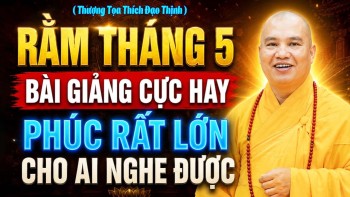 RẰM THÁNG 5 BÀI GIẢNG ĐẶC BIỆT HAY, PHÚC RẤT LỚN CHO AI NGHE ĐƯỢC | Thầy Thích Đạo Thịnh