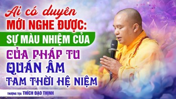 RẤT HAY! Sự nhiệm mầu của pháp tu Quán Âm Tam Thời Hệ Niệm | Thầy Thích Đạo Thịnh