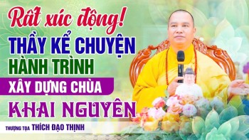 Rất xúc động! Thầy kể chuyện hành trình xây dựng chùa Khai Nguyên | Thầy Thích Đạo Thịnh