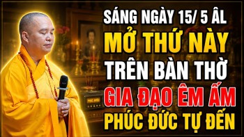 SÁNG NGÀY RẰM THÁNG 5 ÂM LỊCH MỞ THỨ NÀY TRÊN BÀN THỜ GIA ĐẠO ÊM ẤM PHÚC ĐỨC TỰ ĐẾN ( CỰC HAY )