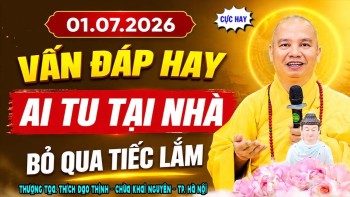 VẤN ĐÁP HAY 01.07.2026, AI TU TẠI NHÀ BỎ QUA TIẾC LẮM | Thầy Thích Đạo Thịnh