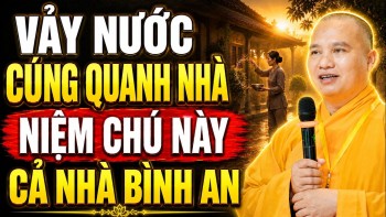VẢY NƯỚC CÚNG QUANH NHÀ NIỆM CHÚ NÀY - Cả Nhà Bình An, Gia Đạo An Yên | TT. Thích Đạo Thịnh