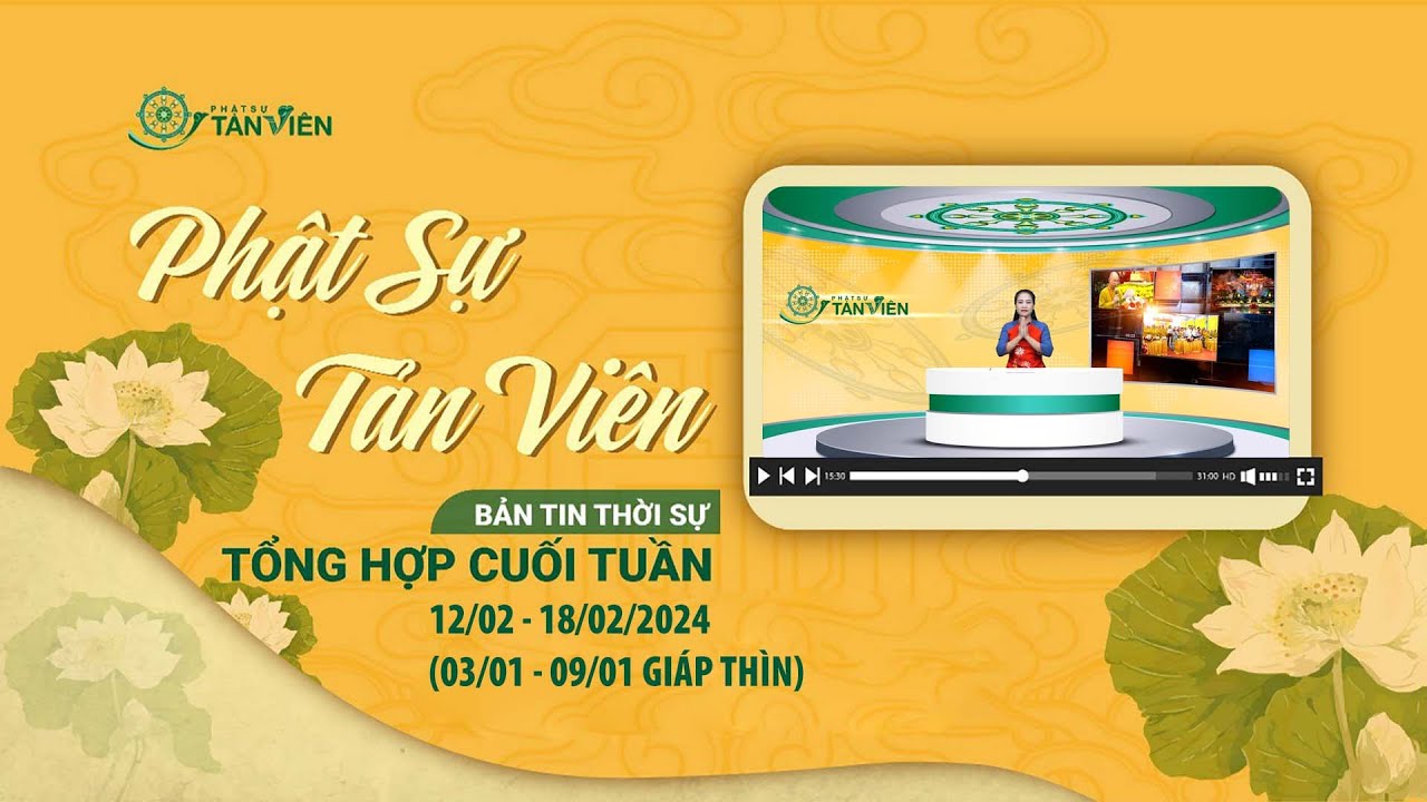 BẢN TIN TỔNG HỢP PHẬT SỰ TẢN VIÊN (Ngày 18/2/22024 - Nhằm 9/1/Giáp Thìn)