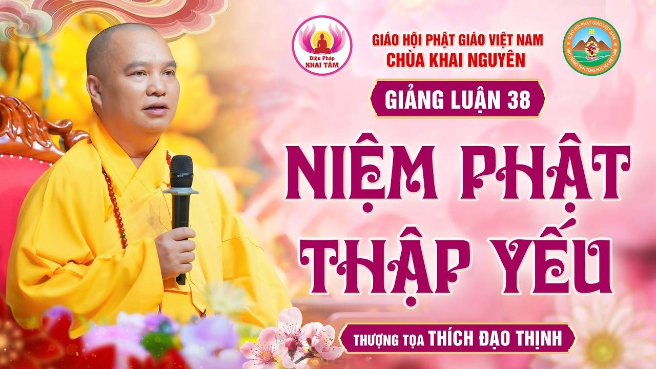 Tập 38: Giảng Luận Niệm Phật Thập Yếu | Thầy Thích Đạo Thịnh