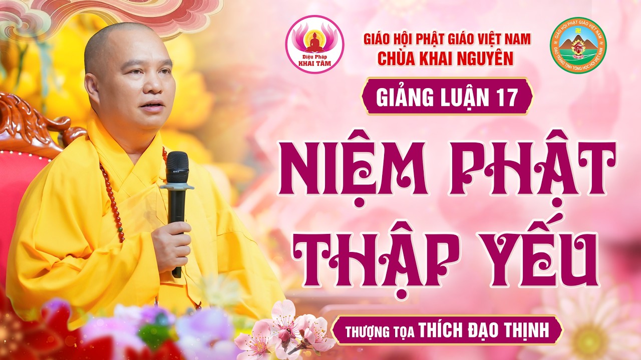 Tập 17: Giảng Luận Niệm Phật Thập Yếu | Thầy Thích Đạo Thịnh