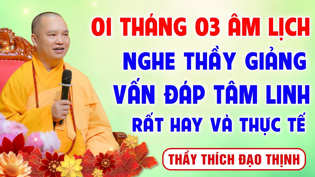 01 Tháng 03 Âm lịch - Nghe Thầy giảng Vấn Đáp Phật Pháp - Rất hay và Thực tế │Thầy Thích Đạo Thịnh