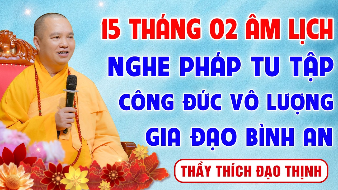 15 Tháng 02 Âm Lịch - Nghe Pháp Tu Tập - Công Đức Vô Lượng - Gia Đạo Bình An│Thầy Thích Đạo Thịnh