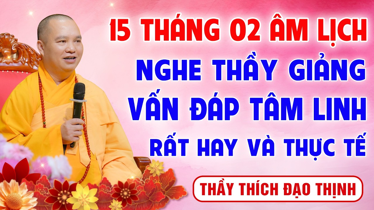15 Tháng 02 Âm lịch - Nghe Thầy giảng Vấn Đáp Phật Pháp - Rất hay và Thực tế │Thầy Thích Đạo Thịnh