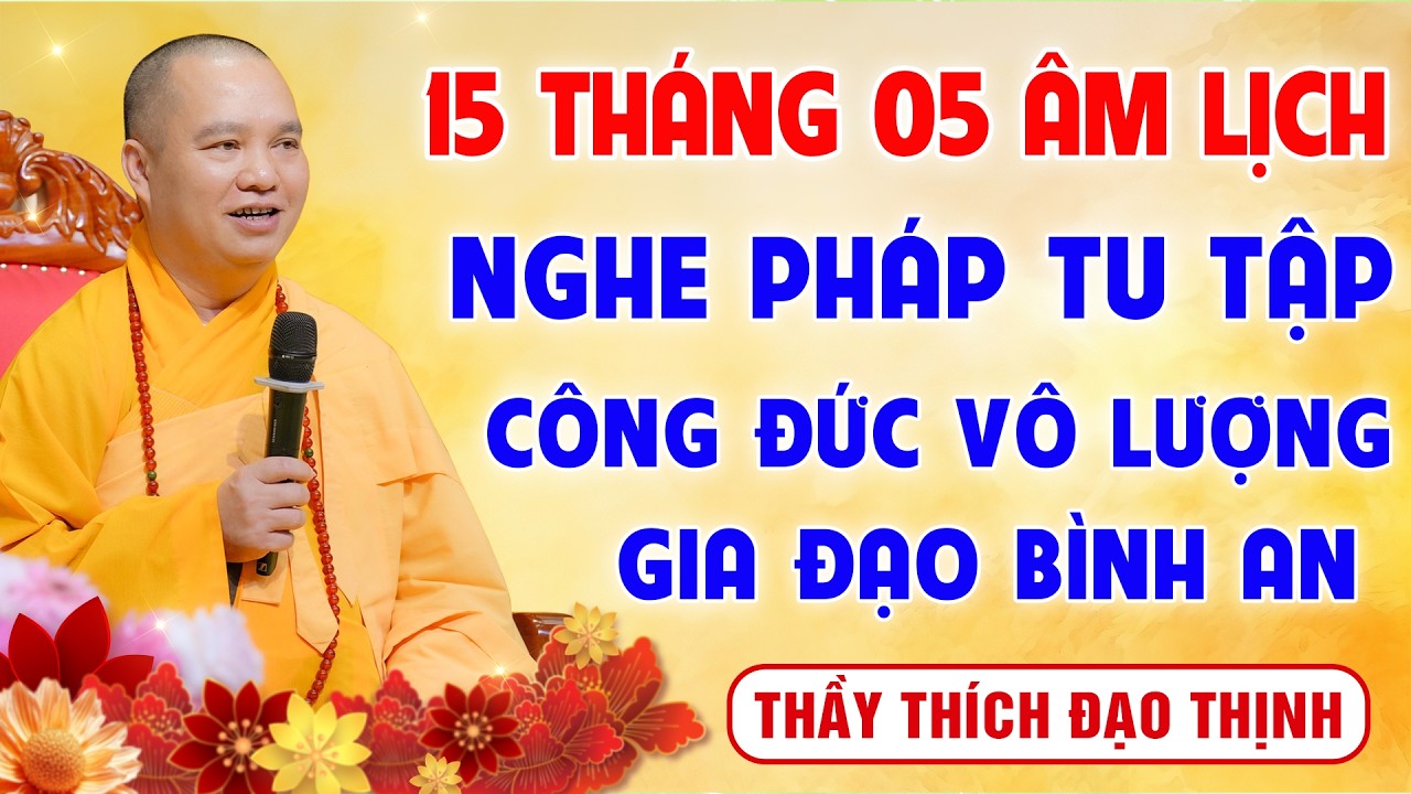 15 Tháng 05 Âm Lịch - Nghe Pháp Tu Tập - Công Đức Vô Lượng - Gia Đạo Bình An│Thầy Thích Đạo Thịnh