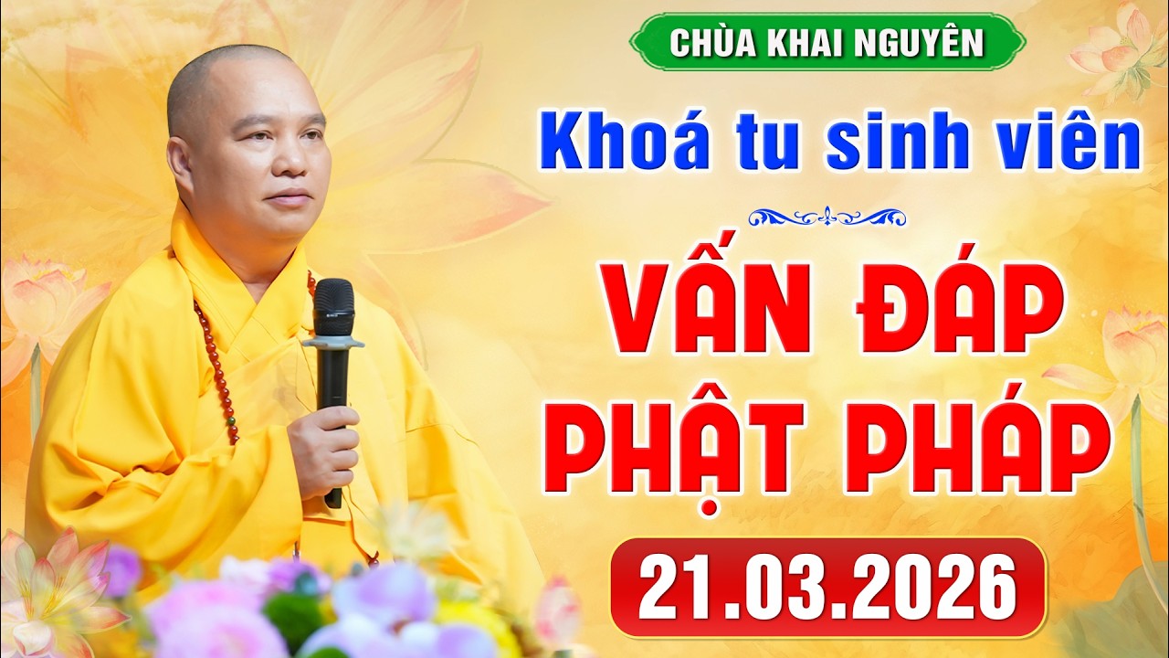 [ 21.03.2026 ] Vấn Đáp Phật Pháp - Khoá Tu Sinh Viên Chùa Khai Nguyên  │Thầy Thích Đạo Thịnh