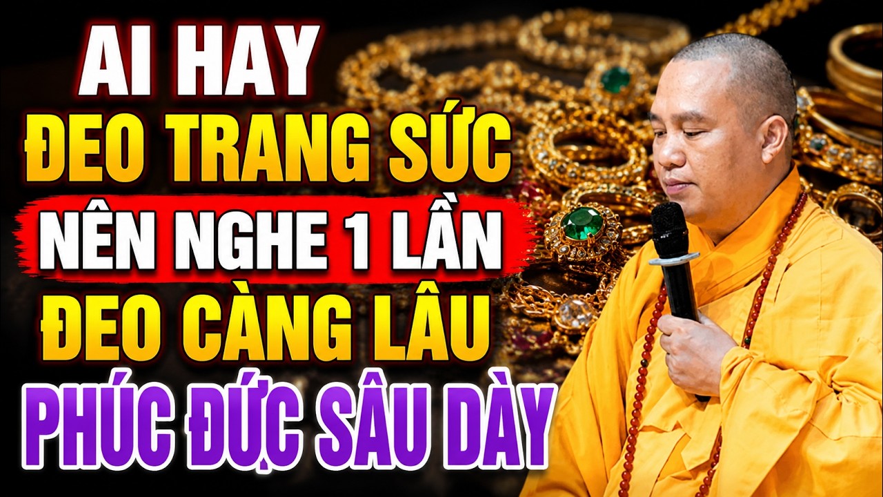 AI HAY ĐEO TRANG SỨC NÊN NGHE 1 LẦN ĐEO CÀNG LÂU THÌ PHÚC ĐỨC CÀNG SÂU DÀY | Thầy Thích Đạo Thịnh