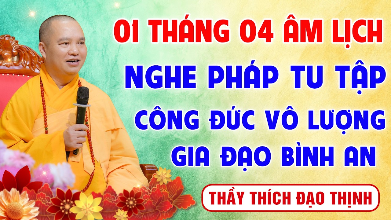 Mùng 01 Tháng 04 Âm lịch - Nghe Thầy Giảng Pháp Tu Tập - Công Đức Vô Lượng | Thầy Thích Đạo Thịnh