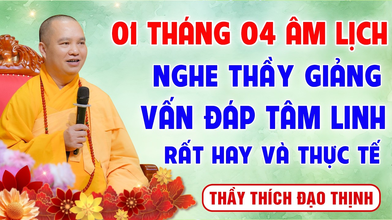Mùng 01 Tháng 04 Âm lịch - Nghe Thầy giảng Vấn Đáp Tâm Linh - Gia Đạo Bình An | Thầy Thích Đạo Thịnh