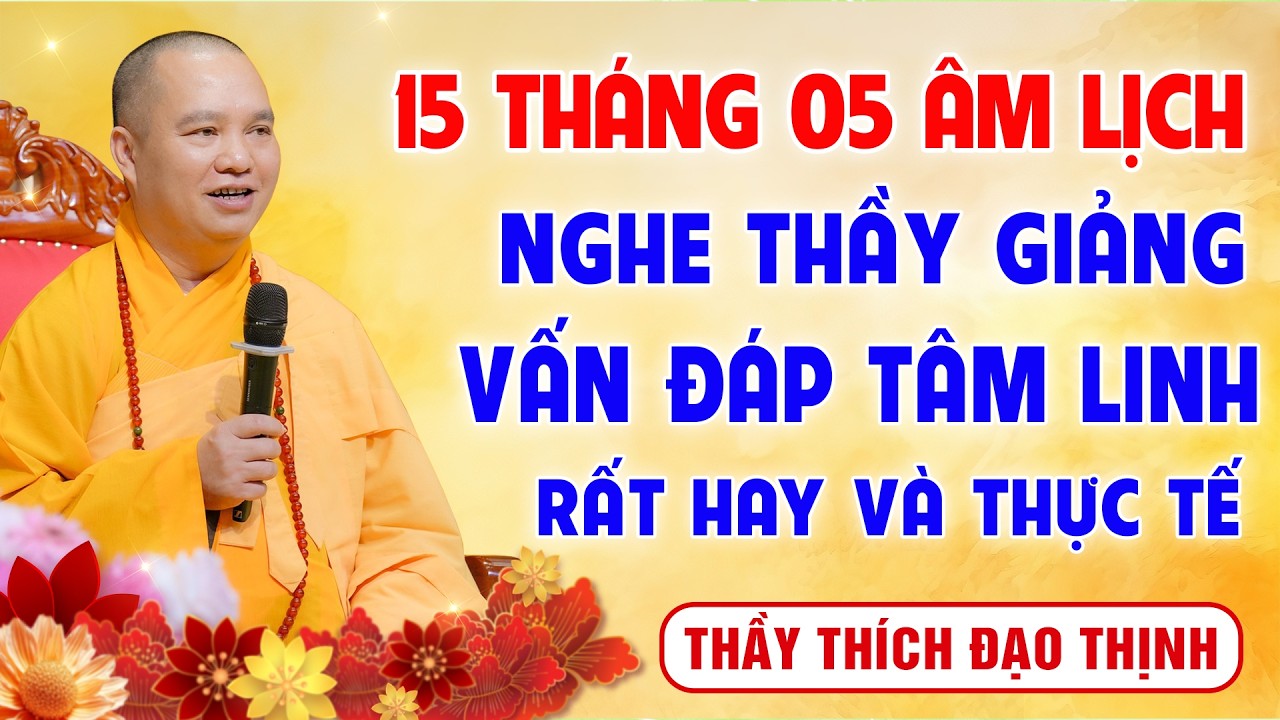 Rằm Tháng 05 Âm lịch - Nghe Thầy giảng Vấn Đáp Tâm Linh - Ai cũng nên nghe | Thầy Thích Đạo Thịnh