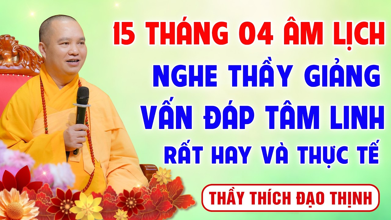 RẰM THÁNG TƯ - Nghe Thầy giải đáp những câu hỏi ĐỜI SỐNG TÂM LINH thực tế│Thầy Thích Đạo Thịnh
