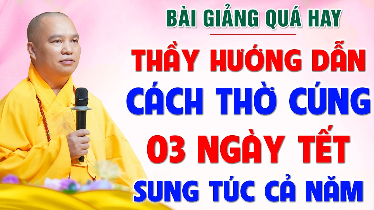 (Rất hay) Thầy hướng dẫn cách THỜ CÚNG 03 ngày TẾT - Sung Túc Cả Năm │Thầy Thích Đạo Thịnh