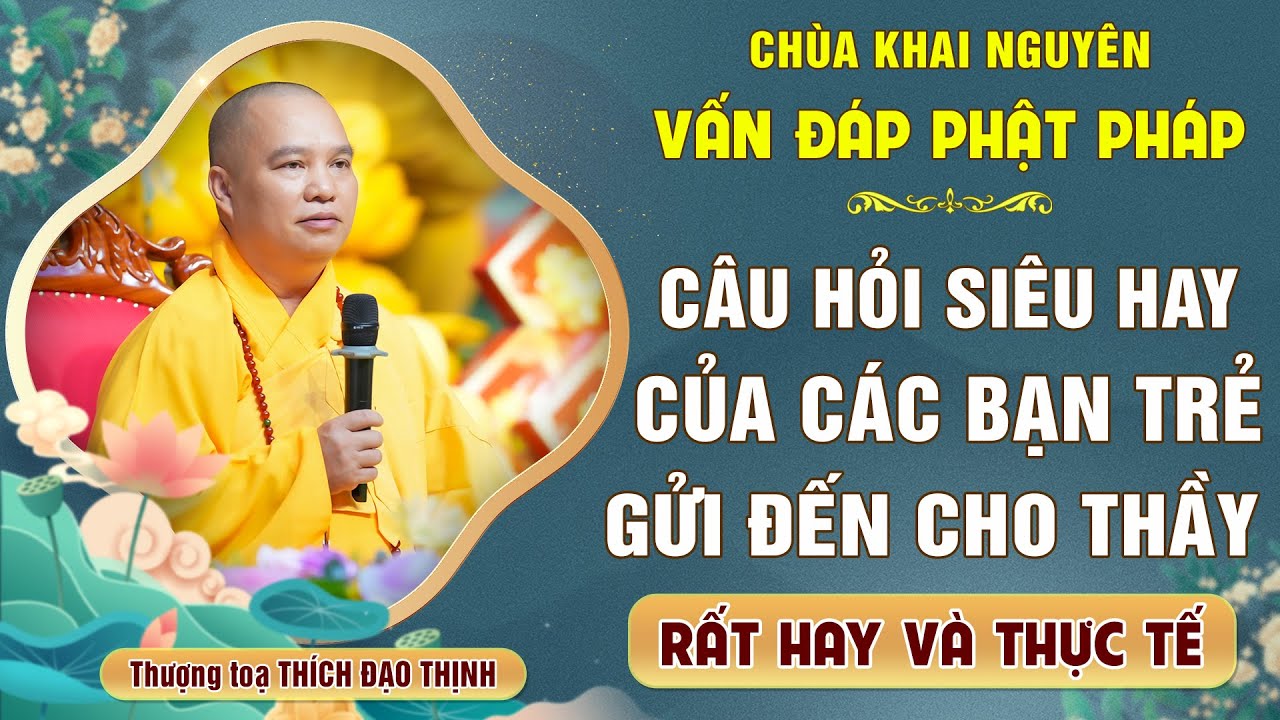 Thầy giải đáp những câu hỏi thú vị của các bạn trẻ - Rất hay và thực tế │Thầy Thích Đạo Thịnh