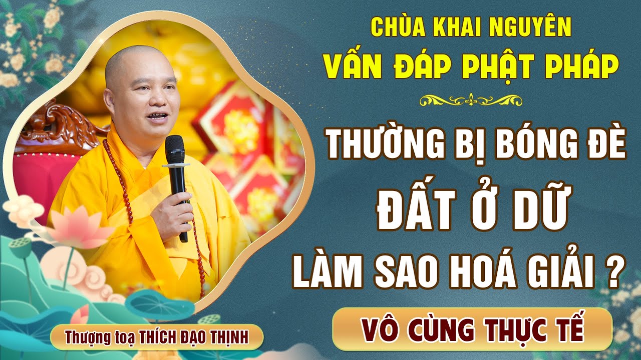 Thường xuyên bị bóng đè, đất ở dữ, gia đạo bất ổn - Làm sao để hoá giải │Thầy Thích Đạo Thịnh