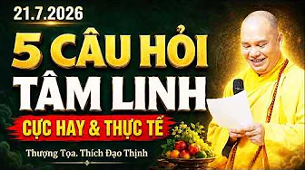 21.07.2026, THẦY TRẢ LỜI 5 CÂU HỎI TÂM LINH SIÊU HAY & THỰC TẾ | Thầy Thích Đạo Thịnh