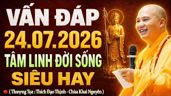 24.07.2026 VẤN ĐÁP SIÊU HAY, TÂM LINH VÀ ĐỜI SỐNG RẤT THIẾT THỰC | Thầy Thích Đạo Thịnh