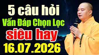 5 CÂU HỎI VẤN ĐÁP TÂM LINH ĐƯỢC CHỌN LỌC 16 .07. 2026 