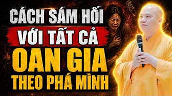Cách Sám Hối Với Tất Cả Oan Gia Trái Chủ Đi Theo Phá Mình (nên nghe) - TT. Thích Đạo Thịnh