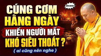 CÚNG CƠM HẰNG NGÀY KHIẾN NGƯỜI MẤT KHÓ SIÊU THOÁT, KHÔNG ĐẦU THAI ĐƯỢC ? ( AI CŨNG NÊN NGHE )