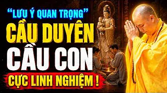 LƯU Ý ĐẶC BIỆT KHI CẦU DUYÊN, CẦU CON CÁI CỰC LINH NGHIỆM ! | Thầy Thích Đạo Thịnh