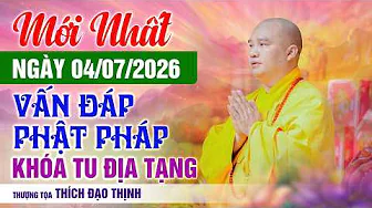 Mới nhất Ngày 04/07/2026 Vấn Đáp Phật Pháp Khóa Tu Địa Tạng | Thầy Thích Đạo Thịnh