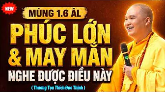 MÙNG 1.6 ÂM LỊCH, PHÚC CỰC LỚN CHO NHỮNG AI NGHE ĐƯỢC BÀI GIẢNG NÀY | Thầy Thích Đạo Thịnh