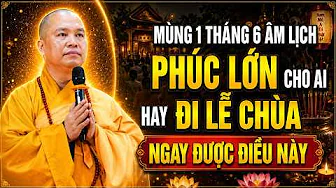 MÙNG 1 THÁNG 6 ÂM LỊCH PHÚC LỚN CHO AI HAY ĐI LỄ CHÙA NGAY ĐƯỢC ĐIỀU NÀY  |   Thầy Thích Đạo Thịnh
