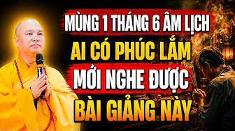 MÙNG 1 THÁNG 6 ÂM LỊCH AI CÓ PHÚC LẮM MỚI NGHE ĐƯỢC BÀI GIẢNG NÀY | Thầy Thích Đạo Thịnh